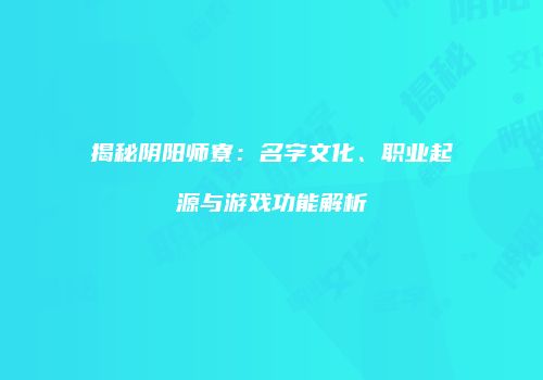 揭秘阴阳师寮：名字文化、职业起源与游戏功能解析