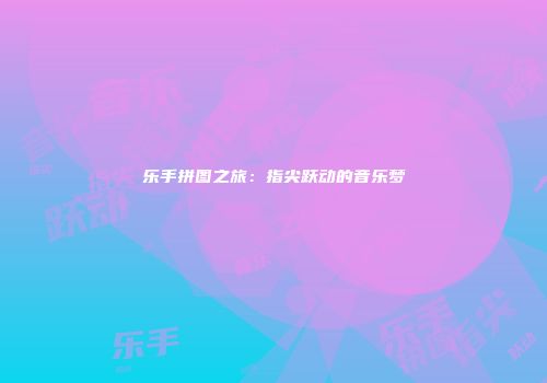 乐手拼图之旅：指尖跃动的音乐梦