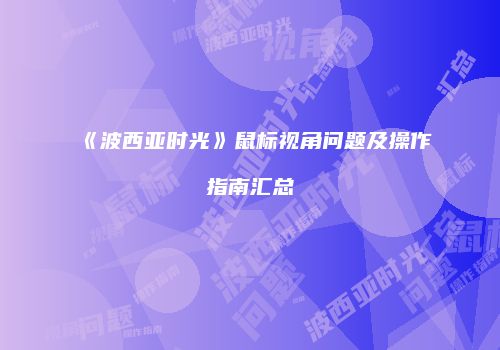《波西亚时光》鼠标视角问题及操作指南汇总