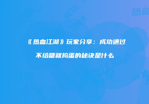 《热血江湖》玩家分享：成功通过不给糖就捣蛋的秘诀是什么