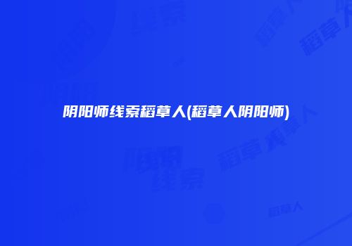 阴阳师线索稻草人(稻草人阴阳师)