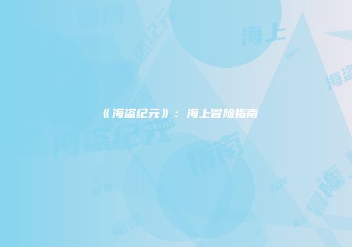 《海盗纪元》：海上冒险指南