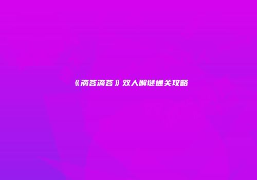《滴答滴答》双人解谜通关攻略