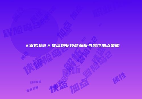 《冒险岛2》侠盗职业技能解析与属性加点策略