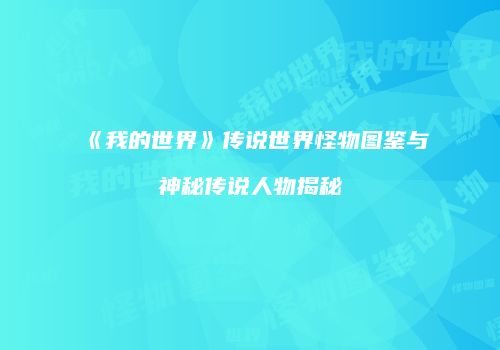 《我的世界》传说世界怪物图鉴与神秘传说人物揭秘