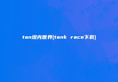 tan坦克世界(tank race下载)