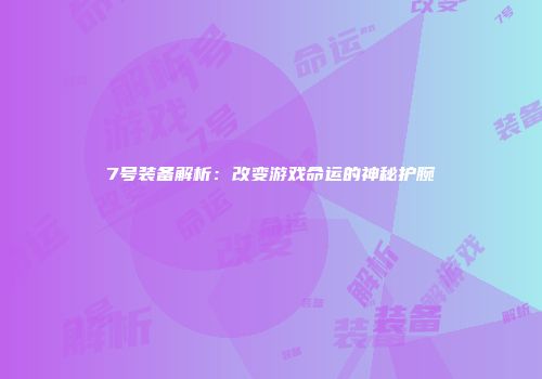 7号装备解析：改变游戏命运的神秘护腕