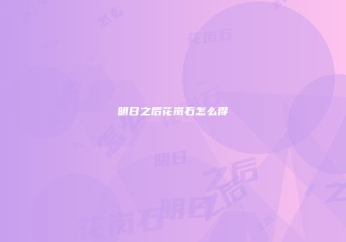 明日之后花岗石怎么得