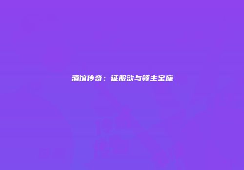酒馆传奇：征服欲与领主宝座