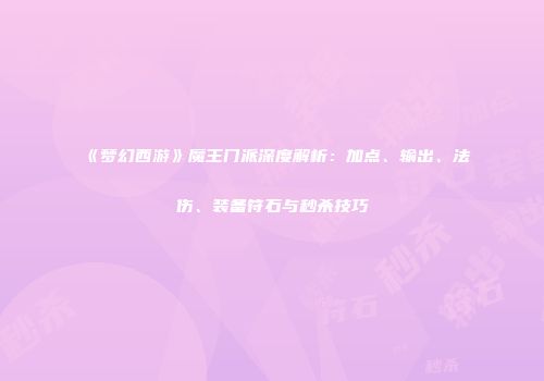 《梦幻西游》魔王门派深度解析：加点、输出、法伤、装备符石与秒杀技巧