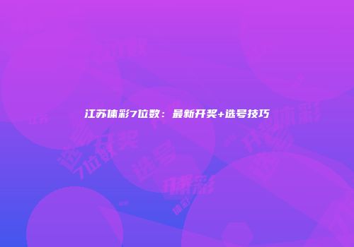 江苏体彩7位数：最新开奖+选号技巧