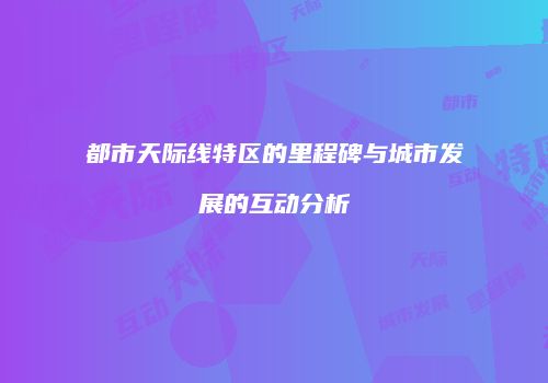 都市天际线特区的里程碑与城市发展的互动分析