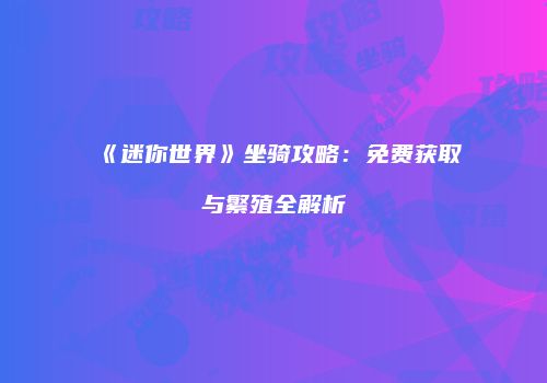《迷你世界》坐骑攻略：免费获取与繁殖全解析