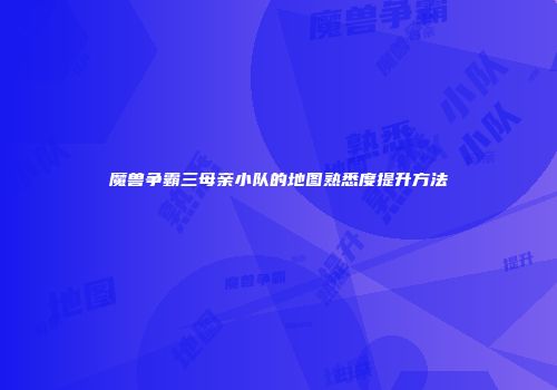 魔兽争霸三母亲小队的地图熟悉度提升方法