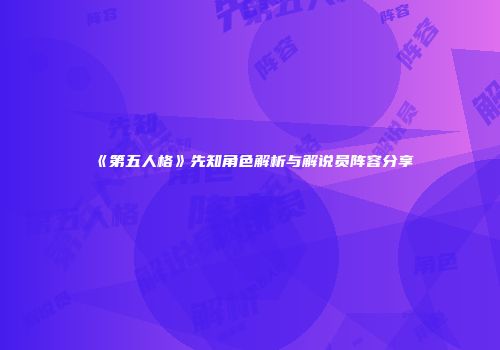 《第五人格》先知角色解析与解说员阵容分享