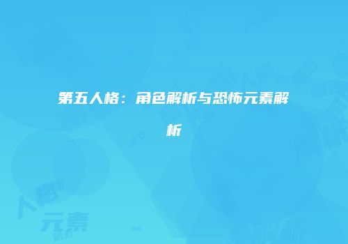 第五人格：角色解析与恐怖元素解析