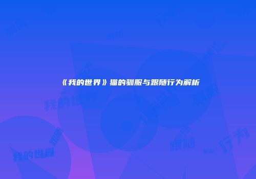 《我的世界》猫的驯服与跟随行为解析