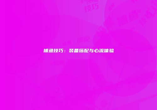 捕鱼技巧：装备搭配与心流体验