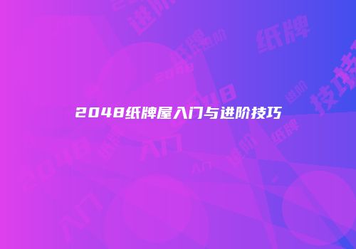 2048纸牌屋入门与进阶技巧