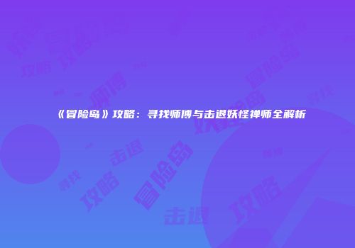 《冒险岛》攻略：寻找师傅与击退妖怪禅师全解析