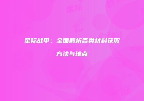 星际战甲：全面解析各类材料获取方法与地点