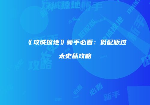 《攻城掠地》新手必看：低配版过太史慈攻略