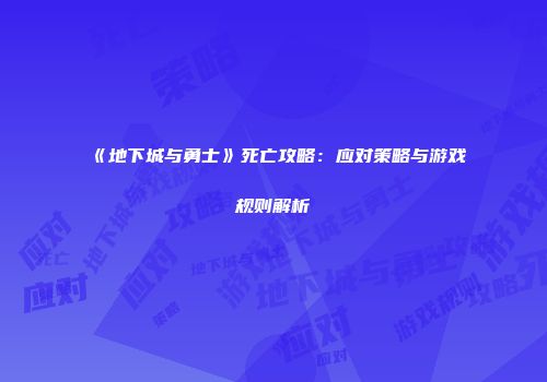 《地下城与勇士》死亡攻略：应对策略与游戏规则解析