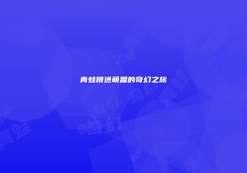 青蛙跳进萌盟的奇幻之旅