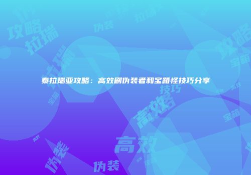 泰拉瑞亚攻略：高效刷伪装者和宝箱怪技巧分享