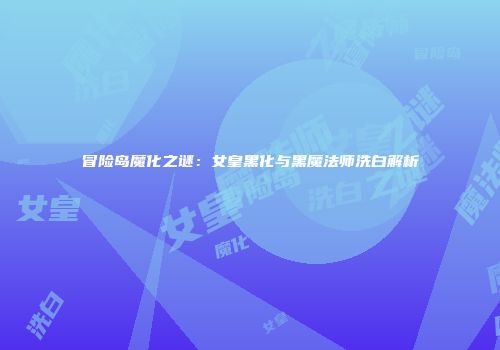 冒险岛魔化之谜：女皇黑化与黑魔法师洗白解析