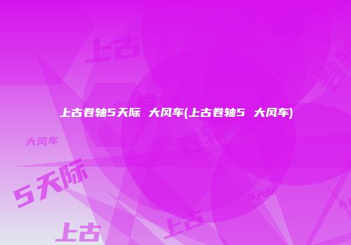 上古卷轴5天际 大风车(上古卷轴5 大风车)