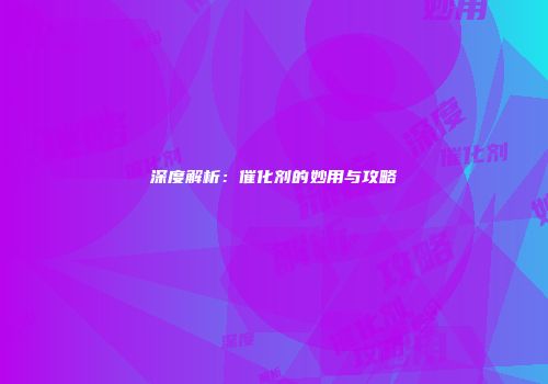 深度解析：催化剂的妙用与攻略