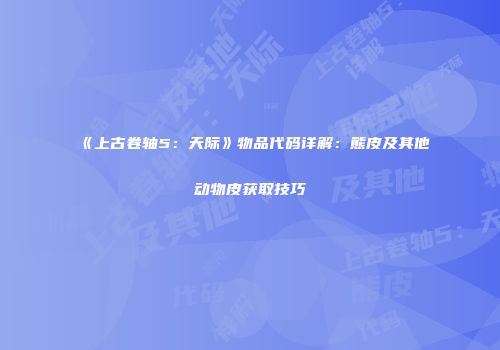 《上古卷轴5：天际》物品代码详解：熊皮及其他动物皮获取技巧