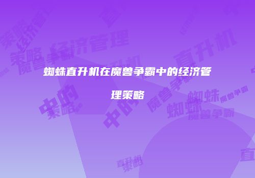 蜘蛛直升机在魔兽争霸中的经济管理策略