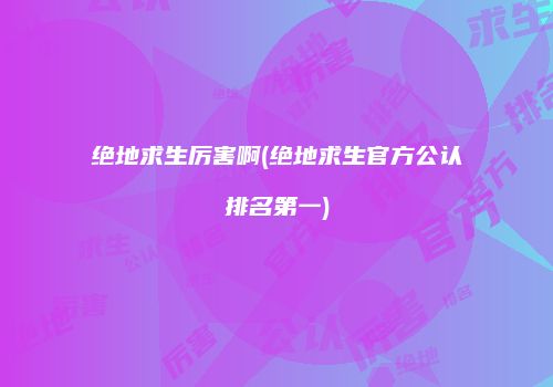 绝地求生厉害啊(绝地求生官方公认排名第一)
