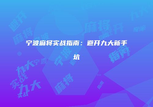 宁波麻将实战指南：避开九大新手坑