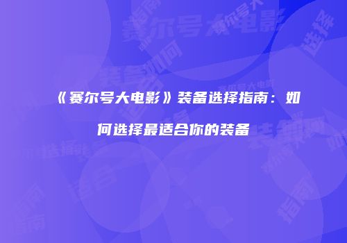 《赛尔号大电影》装备选择指南：如何选择最适合你的装备