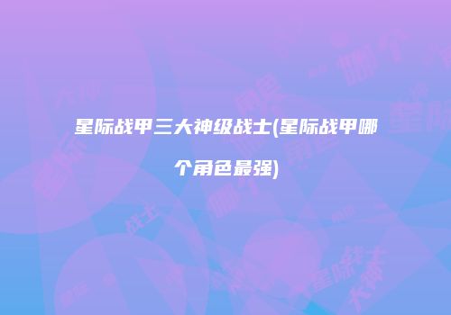星际战甲三大神级战士(星际战甲哪个角色最强)