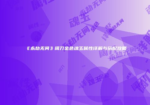 《永劫无间》阔刀金色魂玉属性详解与搭配攻略