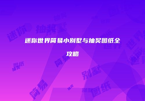 迷你世界简易小别墅与抽奖图纸全攻略