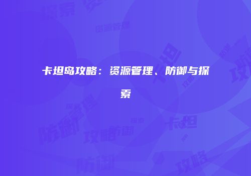 卡坦岛攻略：资源管理、防御与探索