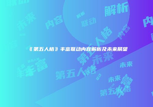 《第五人格》丰富联动内容解析及未来展望