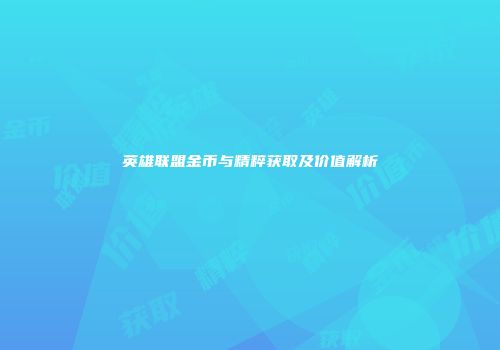 英雄联盟金币与精粹获取及价值解析