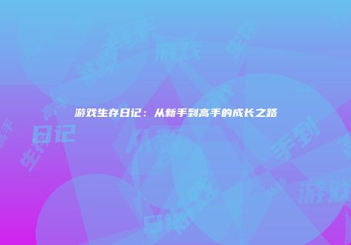 游戏生存日记：从新手到高手的成长之路