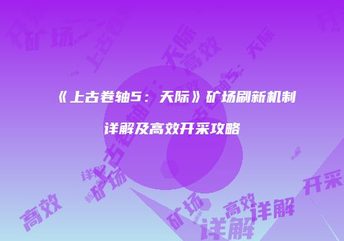 《上古卷轴5：天际》矿场刷新机制详解及高效开采攻略