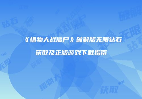 《植物大战僵尸》破解版无限钻石获取及正版游戏下载指南