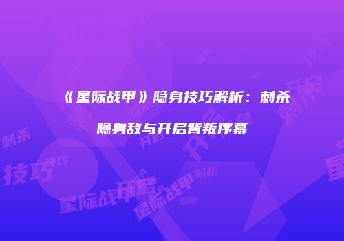 《星际战甲》隐身技巧解析：刺杀隐身敌与开启背叛序幕