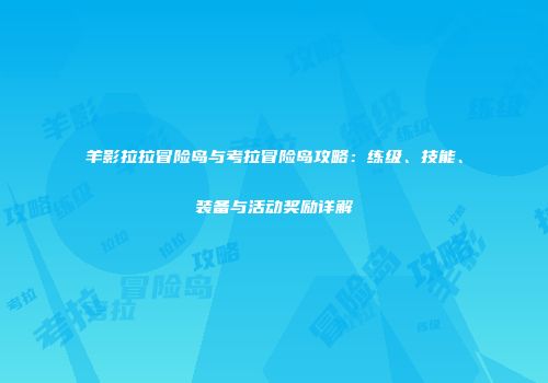 羊影拉拉冒险岛与考拉冒险岛攻略：练级、技能、装备与活动奖励详解