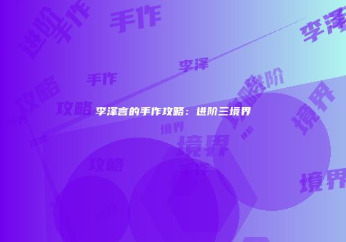 李泽言的手作攻略：进阶三境界