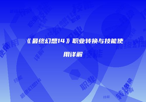 《最终幻想14》职业转换与技能使用详解
